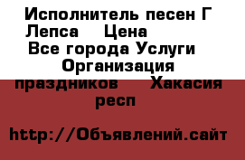 Исполнитель песен Г.Лепса. › Цена ­ 7 000 - Все города Услуги » Организация праздников   . Хакасия респ.